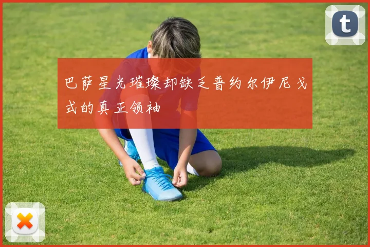 巴萨星光璀璨却缺乏普约尔伊尼戈式的真正领袖